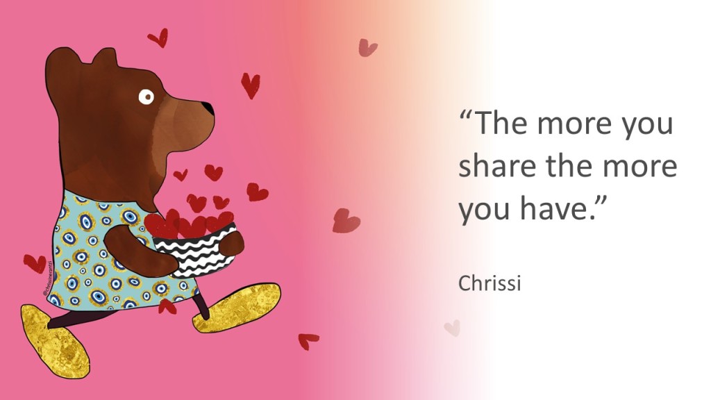 illustration of a female bear holding a bowl of hearts that is overflowing accompanied by the quote "The more you share the more you have." by Chrissi